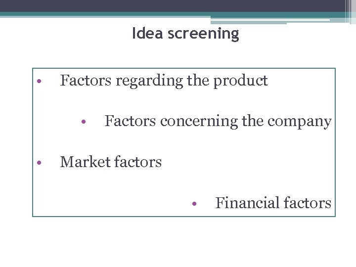 Idea screening • Factors regarding the product • • Factors concerning the company Market