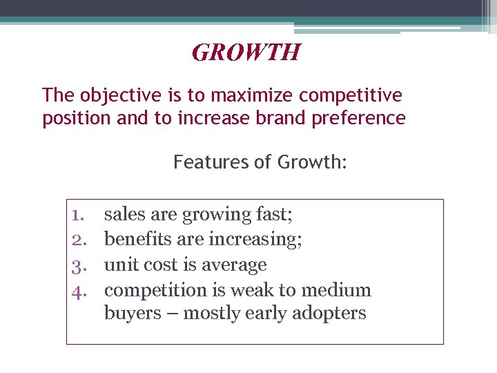 GROWTH The objective is to maximize competitive position and to increase brand preference Features