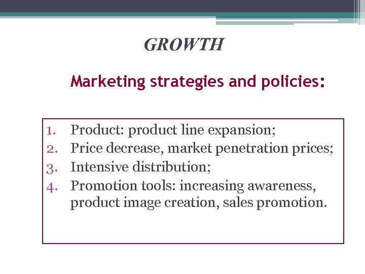 GROWTH Marketing strategies and policies: 1. 2. 3. 4. Product: product line expansion; Price