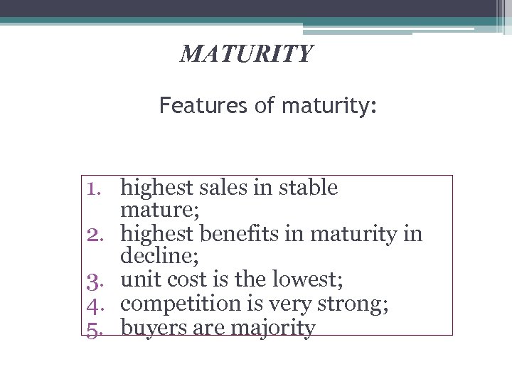 MATURITY Features of maturity: 1. highest sales in stable mature; 2. highest benefits in