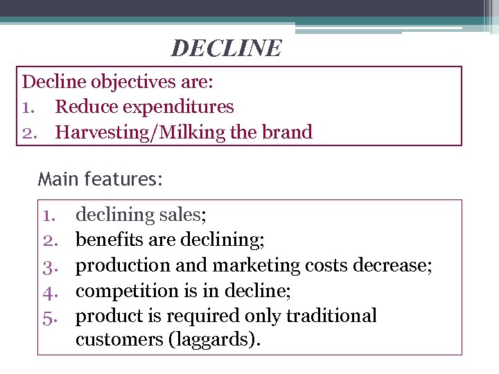 DECLINE Decline objectives are: 1. Reduce expenditures 2. Harvesting/Milking the brand Main features: 1.