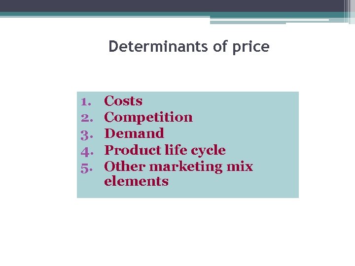 Determinants of price 1. 2. 3. 4. 5. Costs Competition Demand Product life cycle