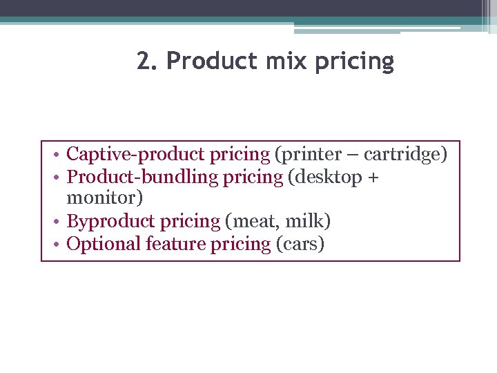 2. Product mix pricing • Captive-product pricing (printer – cartridge) • Product-bundling pricing (desktop