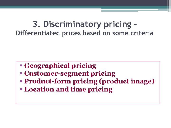 3. Discriminatory pricing – Differentiated prices based on some criteria § Geographical pricing §