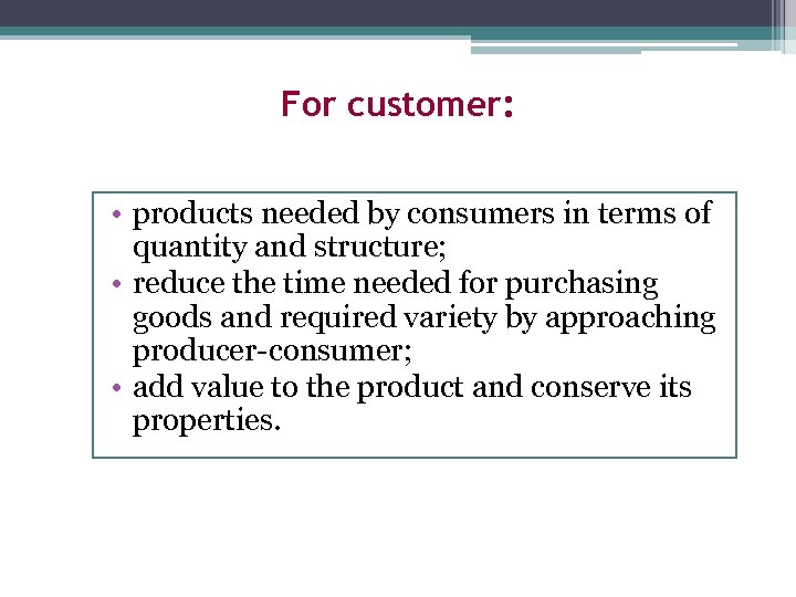 For customer: • products needed by consumers in terms of quantity and structure; •