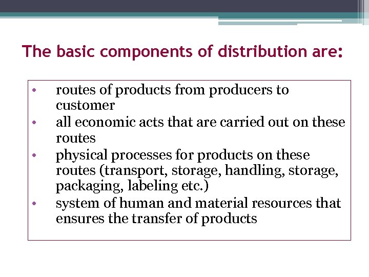 The basic components of distribution are: • • routes of products from producers to