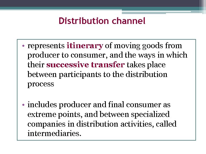 Distribution channel • represents itinerary of moving goods from producer to consumer, and the