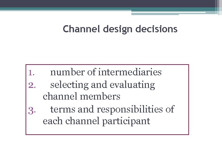Channel design decisions 1. 2. number of intermediaries selecting and evaluating channel members 3.