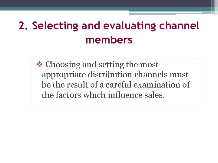 2. Selecting and evaluating channel members v Choosing and setting the most appropriate distribution