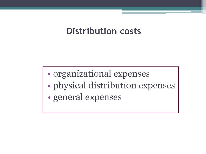 Distribution costs • organizational expenses • physical distribution expenses • general expenses 