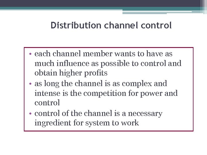 Distribution channel control • each channel member wants to have as much influence as
