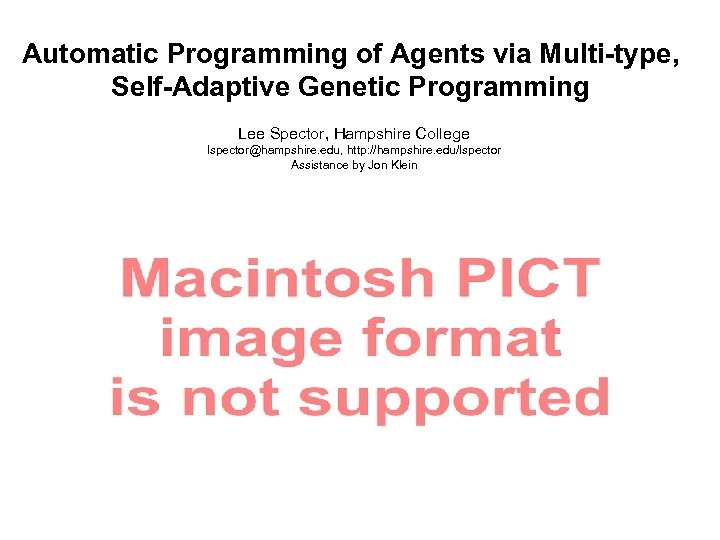 Automatic Programming of Agents via Multi-type, Self-Adaptive Genetic Programming Lee Spector, Hampshire College lspector@hampshire.