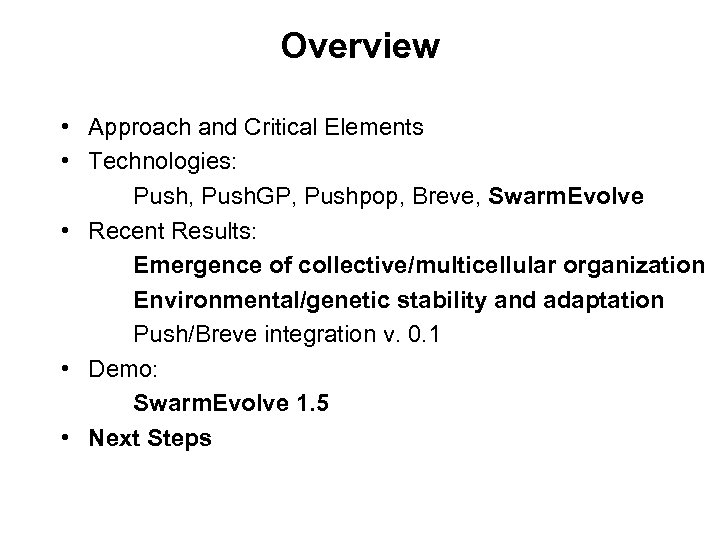 Overview • Approach and Critical Elements • Technologies: Push, Push. GP, Pushpop, Breve, Swarm.