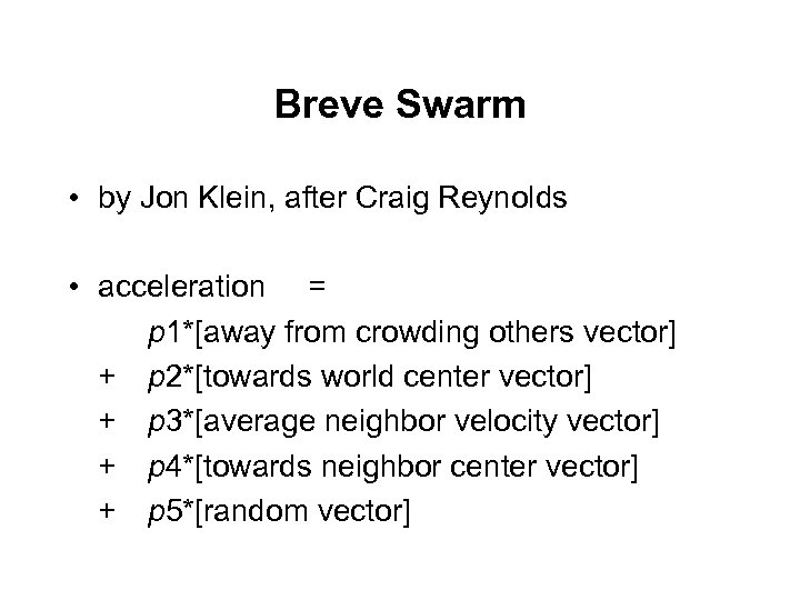 Breve Swarm • by Jon Klein, after Craig Reynolds • acceleration = p 1*[away