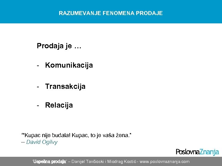 RAZUMEVANJE FENOMENA PRODAJE Prodaja je … - Komunikacija - Transakcija - Relacija ““Kupac nije