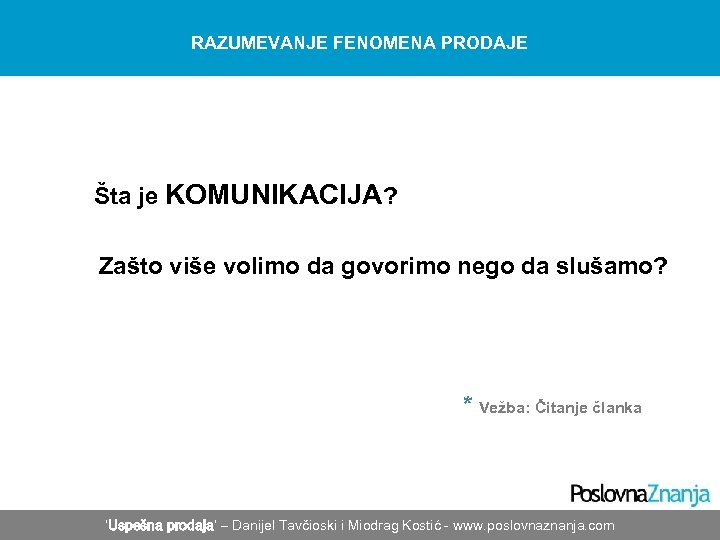 RAZUMEVANJE FENOMENA PRODAJE Šta je KOMUNIKACIJA? Zašto više volimo da govorimo nego da slušamo?