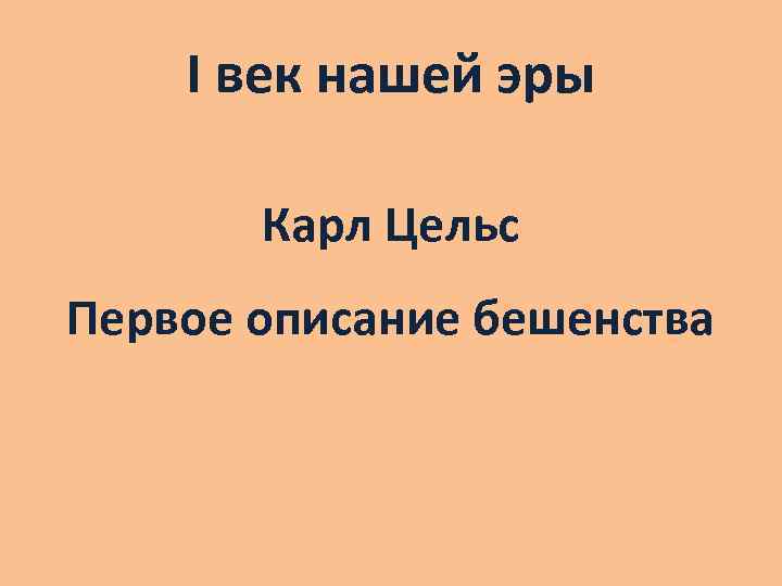 I век нашей эры Карл Цельс Первое описание бешенства 