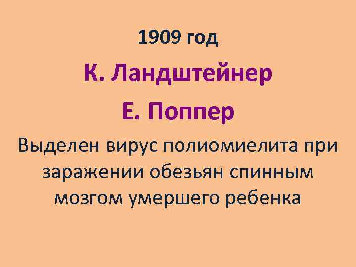 1909 год К. Ландштейнер Е. Поппер Выделен вирус полиомиелита при заражении обезьян спинным мозгом