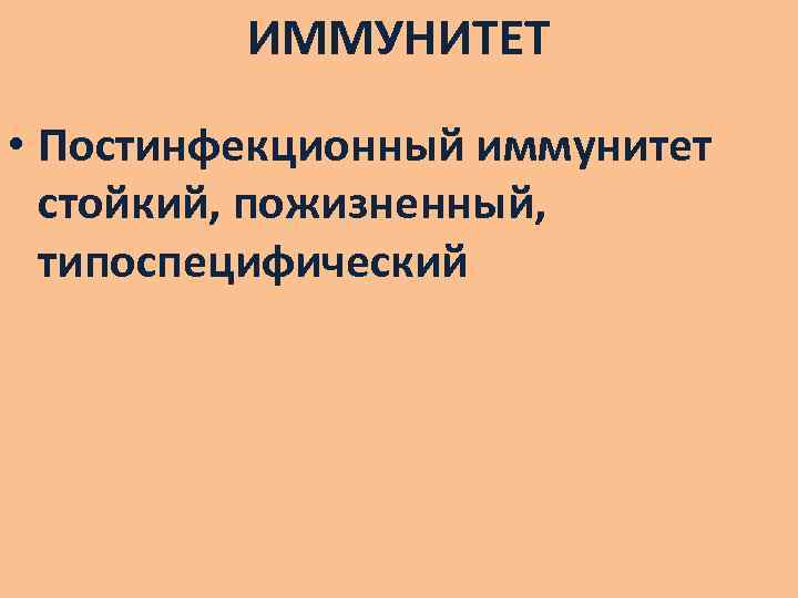 ИММУНИТЕТ • Постинфекционный иммунитет стойкий, пожизненный, типоспецифический 