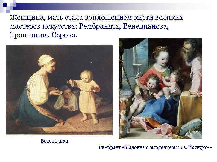 Женщина, мать стала воплощением кисти великих мастеров искусства: Рембрандта, Венецианова, Тропинина, Серова. Венецианов Рембрант