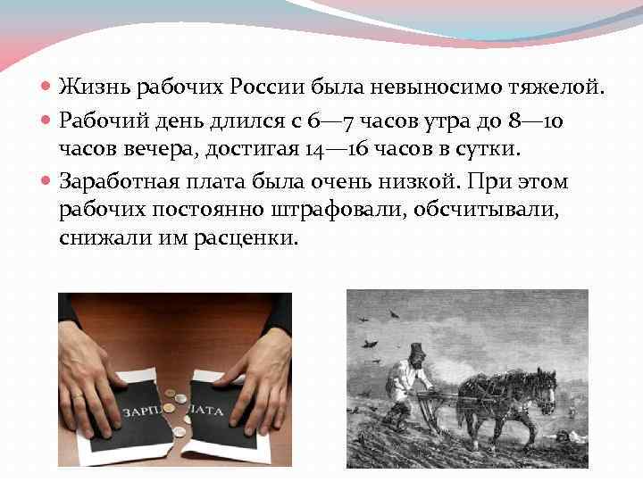  Жизнь рабочих России была невыносимо тяжелой. Рабочий день длился с 6— 7 часов