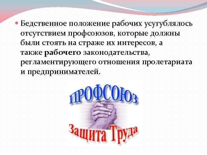  Бедственное положение рабочих усугублялось отсутствием профсоюзов, которые должны были стоять на страже их