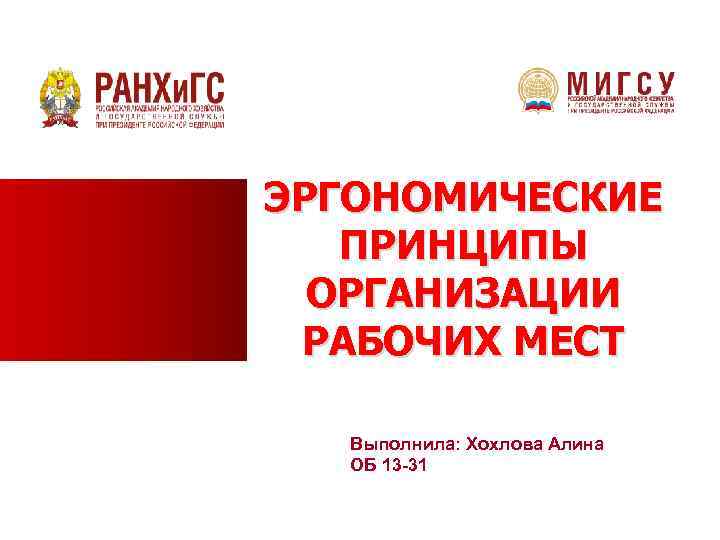 ЭРГОНОМИЧЕСКИЕ ПРИНЦИПЫ ОРГАНИЗАЦИИ РАБОЧИХ МЕСТ Выполнила: Хохлова Алина ОБ 13 -31 
