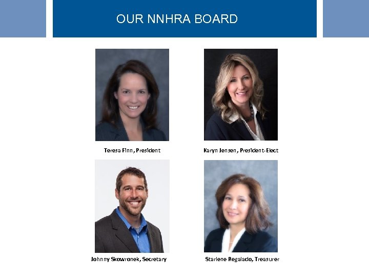 OUR NNHRA BOARD Teresa Finn, President Johnny Skowronek, Secretary Karyn Jensen, President-Elect Starlene Regalado,