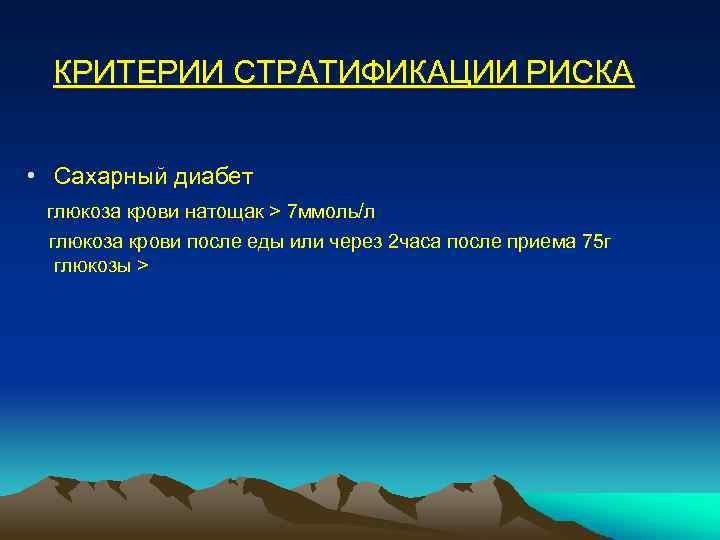 КРИТЕРИИ СТРАТИФИКАЦИИ РИСКА • Сахарный диабет глюкоза крови натощак > 7 ммоль/л глюкоза крови