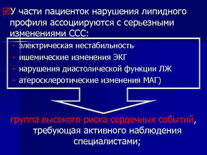 þУ части пациенток нарушения липидного профиля ассоциируются с серьезными изменениями ССС: - электрическая нестабильность