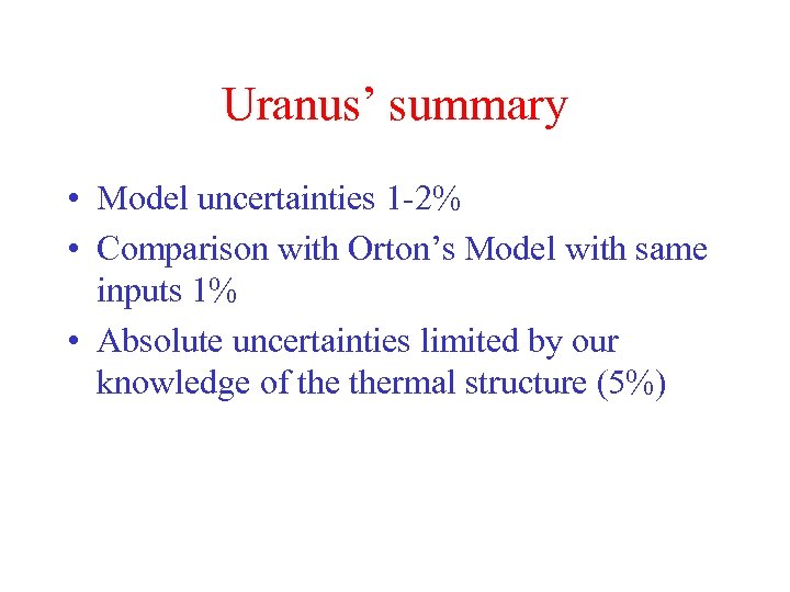 Uranus’ summary • Model uncertainties 1 -2% • Comparison with Orton’s Model with same