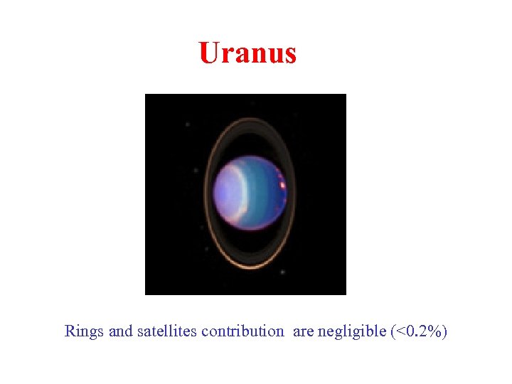 Uranus Rings and satellites contribution are negligible (<0. 2%) 