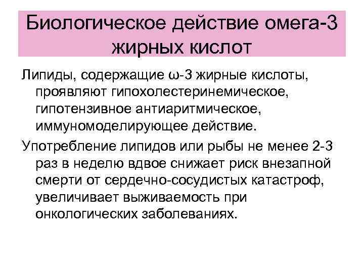 Биологическое действие омега-3 жирных кислот Липиды, содержащие ω-3 жирные кислоты, проявляют гипохолестеринемическое, гипотензивное антиаритмическое,