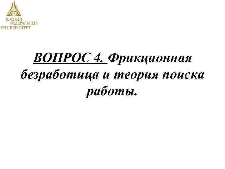 ВОПРОС 4. Фрикционная безработица и теория поиска работы. 