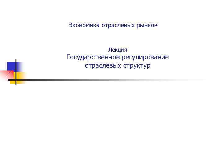 Экономика отраслевых рынков Лекция Государственное регулирование отраслевых структур 