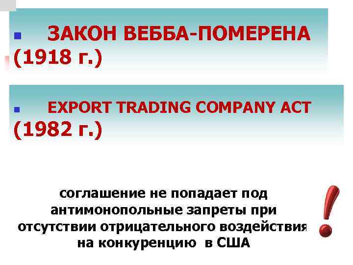 ЗАКОН ВЕББА-ПОМЕРЕНА (1918 г. ) n n EXPORT TRADING COMPANY ACT (1982 г. )