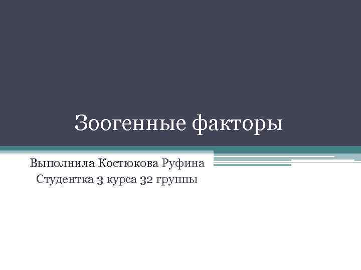 Зоогенные факторы Выполнила Костюкова Руфина Студентка 3 курса 32 группы 