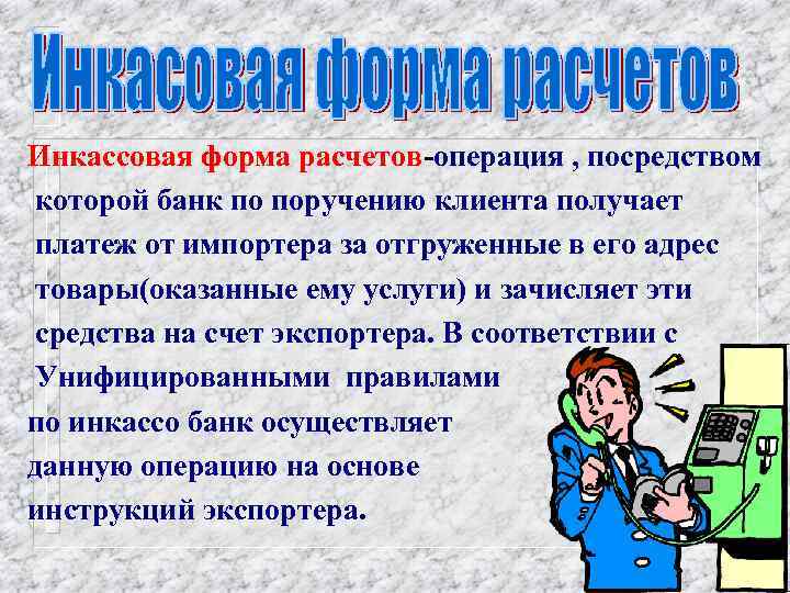 Инкассовая форма расчетов-операция , посредством которой банк по поручению клиента получает платеж от импортера