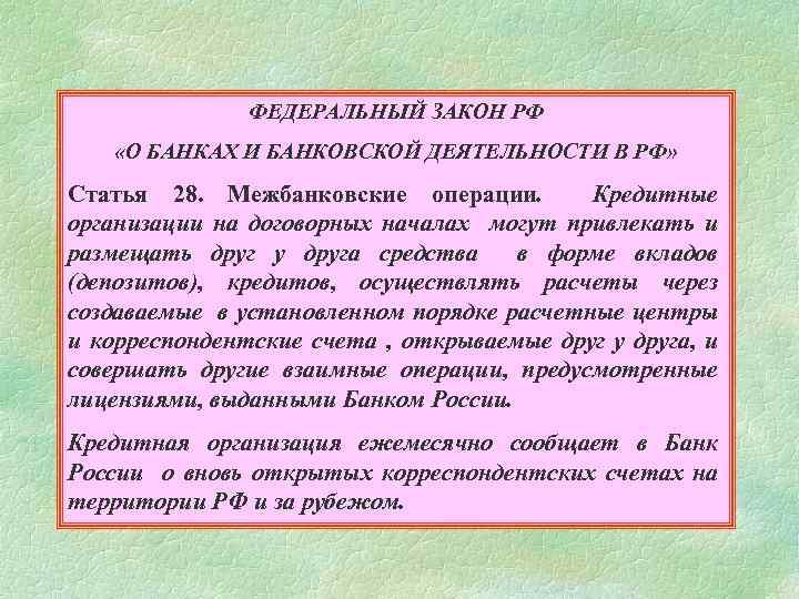 ФЕДЕРАЛЬНЫЙ ЗАКОН РФ «О БАНКАХ И БАНКОВСКОЙ ДЕЯТЕЛЬНОСТИ В РФ» Статья 28. Межбанковские операции.