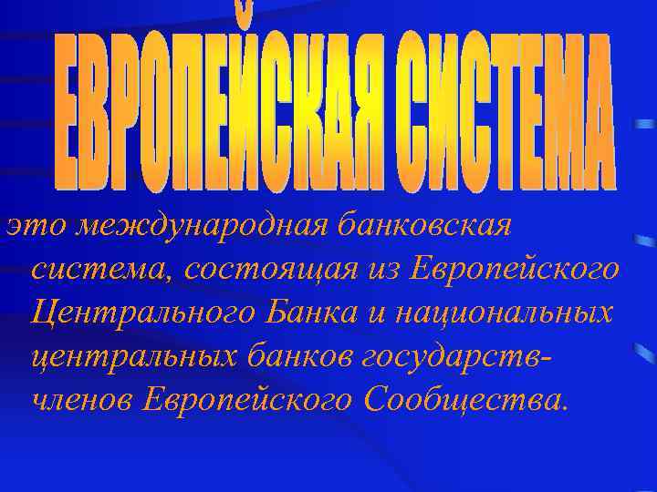 это международная банковская система, состоящая из Европейского Центрального Банка и национальных центральных банков государствчленов