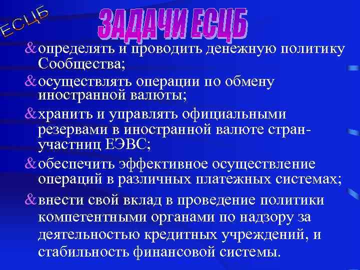 & определять и проводить денежную политику Сообщества; & осуществлять операции по обмену иностранной валюты;