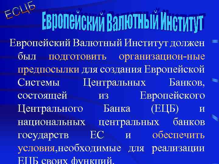 Европейский Валютный Институт должен был подготовить организацион-ные предпосылки для создания Европейской Системы Центральных Банков,