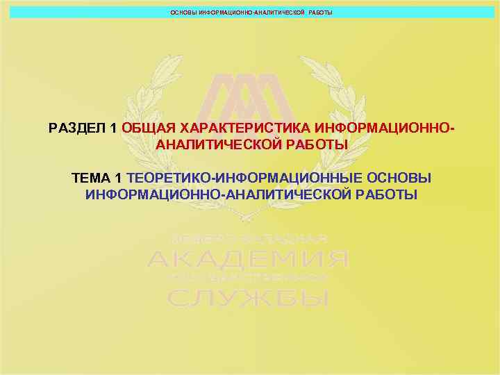 ОСНОВЫ ИНФОРМАЦИОННО-АНАЛИТИЧЕСКОЙ РАБОТЫ РАЗДЕЛ 1 ОБЩАЯ ХАРАКТЕРИСТИКА ИНФОРМАЦИОННОАНАЛИТИЧЕСКОЙ РАБОТЫ ТЕМА 1 ТЕОРЕТИКО-ИНФОРМАЦИОННЫЕ ОСНОВЫ ИНФОРМАЦИОННО-АНАЛИТИЧЕСКОЙ