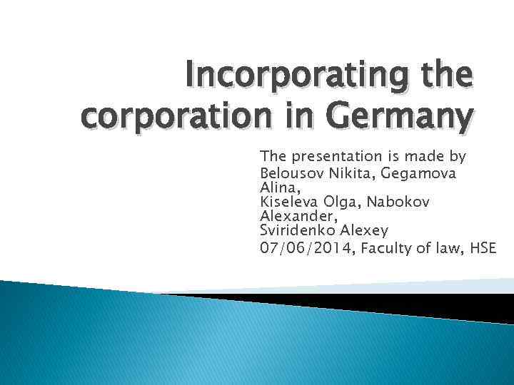 Incorporating the corporation in Germany The presentation is made by Belousov Nikita, Gegamova Alina,
