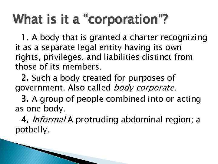 What is it a “corporation”? 1. A body that is granted a charter recognizing