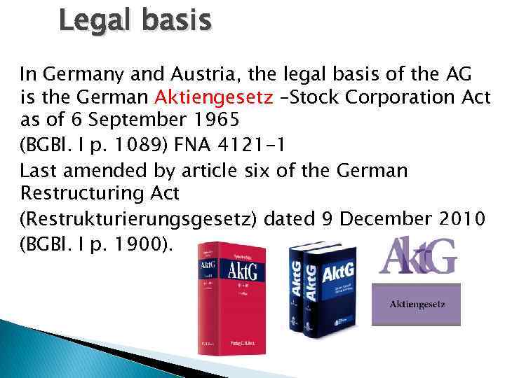 Legal basis In Germany and Austria, the legal basis of the AG is the