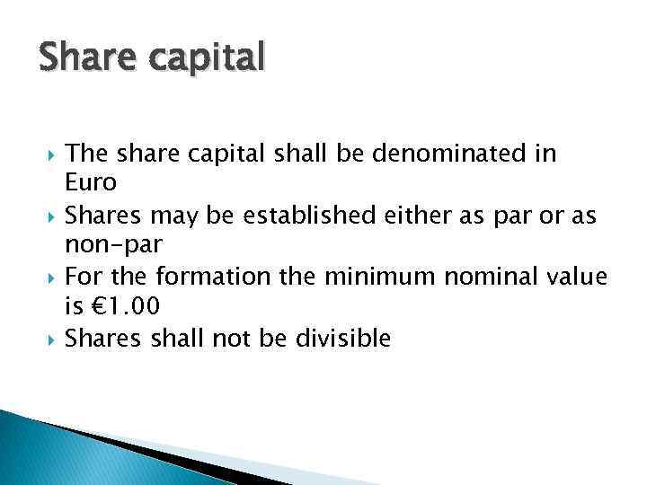 Share capital The share capital shall be denominated in Euro Shares may be established