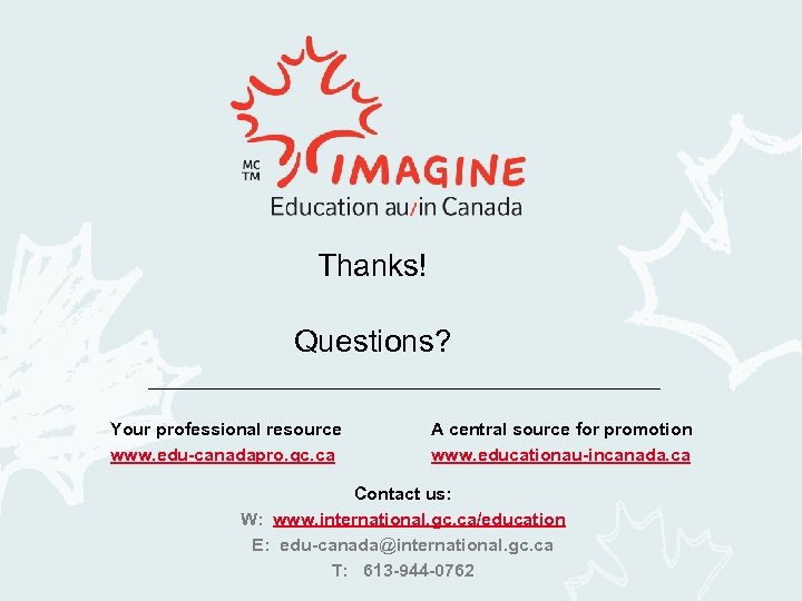 Thanks! Questions? Your professional resource www. edu-canadapro. gc. ca A central source for promotion