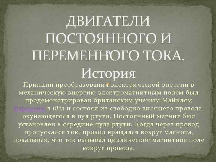 ДВИГАТЕЛИ ПОСТОЯННОГО И ПЕРЕМЕННОГО ТОКА. История Принцип преобразования электрической энергии в механическую энергию электромагнитным