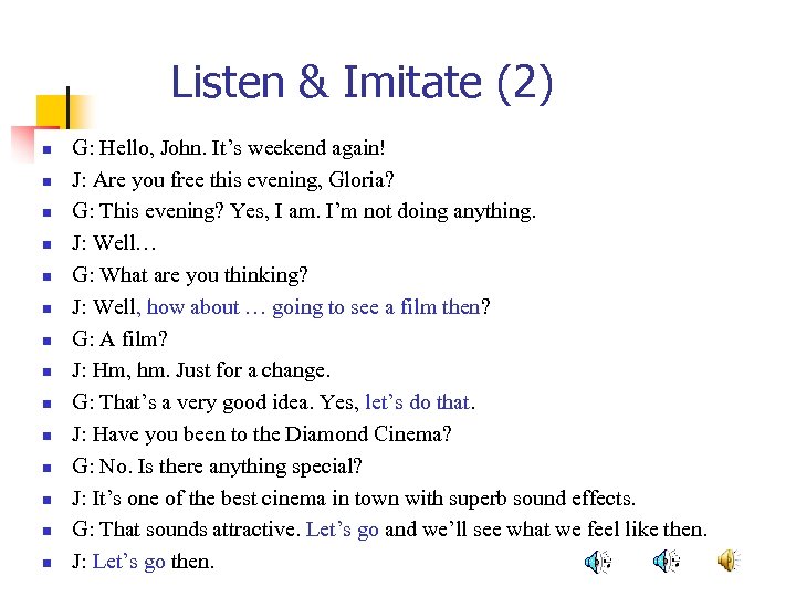 Listen & Imitate (2) n n n n G: Hello, John. It’s weekend again!